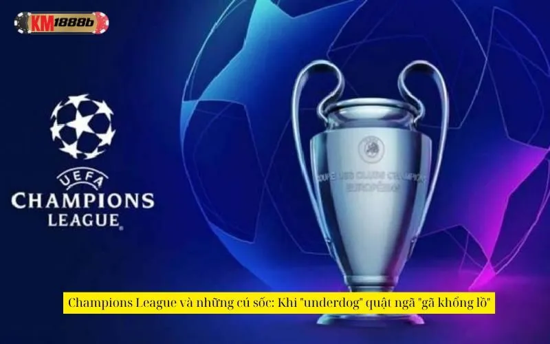 Champions League và những cú sốc: Khi "underdog" quật ngã "gã khổng lồ"