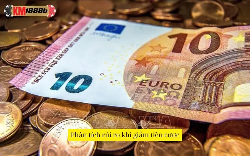 Phân tích rủi ro khi giảm tiền cược