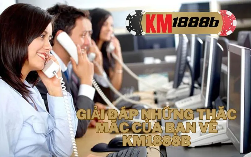 Giải đáp những thắc mắc của bạn về km1888b