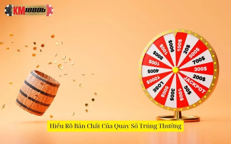 Hiểu Rõ Bản Chất Của Quay Số Trúng Thưởng