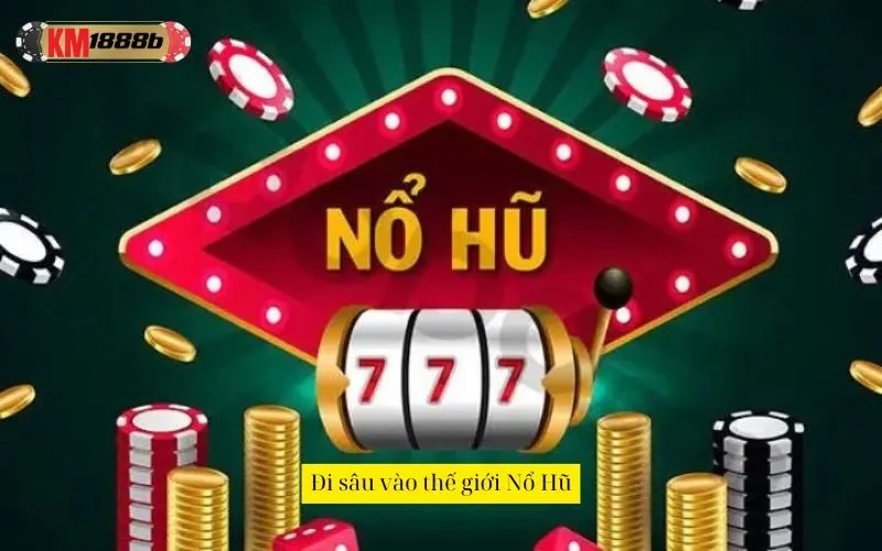 Đi sâu vào thế giới Nổ Hũ