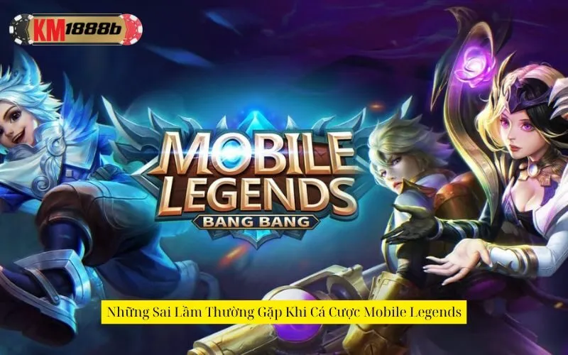 Những Sai Lầm Thường Gặp Khi Cá Cược Mobile Legends