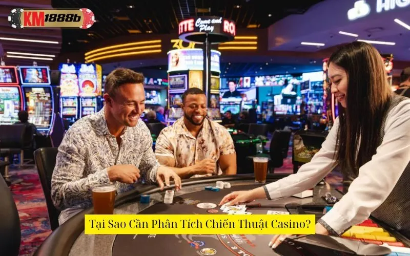 Tại Sao Cần Phân Tích Chiến Thuật Casino?