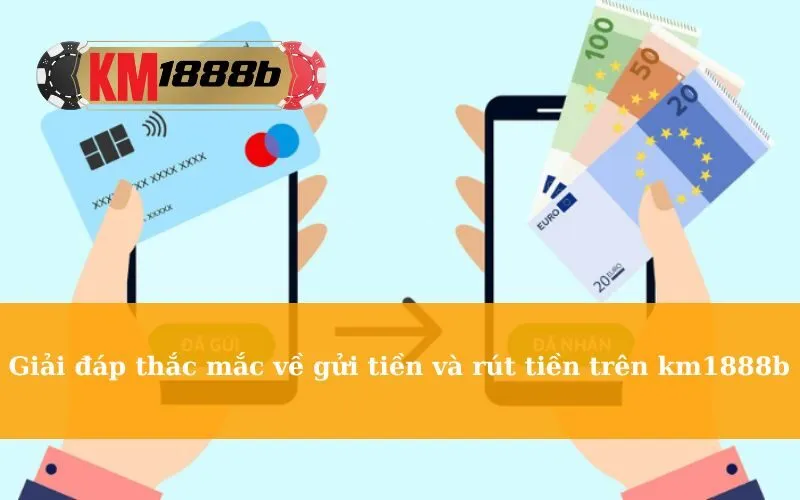 Giải đáp thắc mắc về gửi tiền và rút tiền trên km1888b