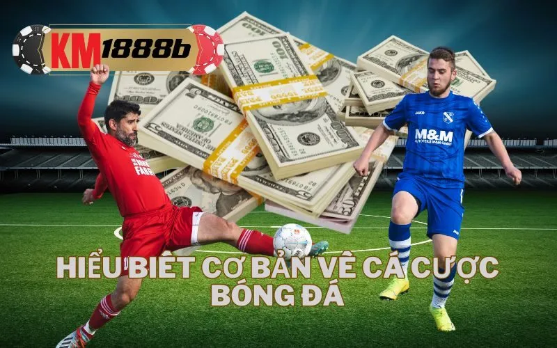 Hiểu Biết Cơ Bản Về Cá Cược Bóng Đá