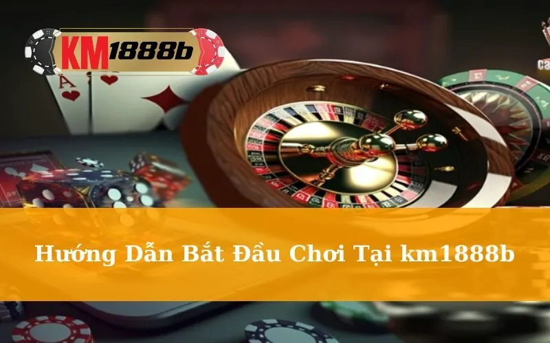 Hướng Dẫn Bắt Đầu Chơi Tại km1888b