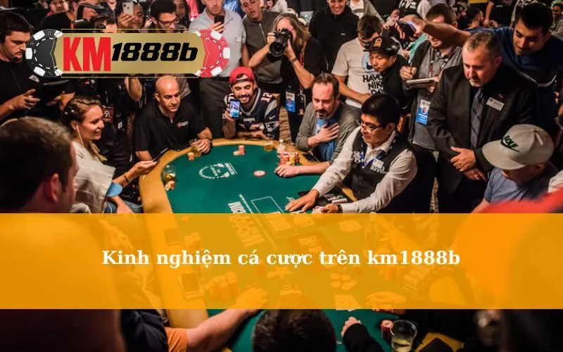 Kinh nghiệm cá cược trên km1888b