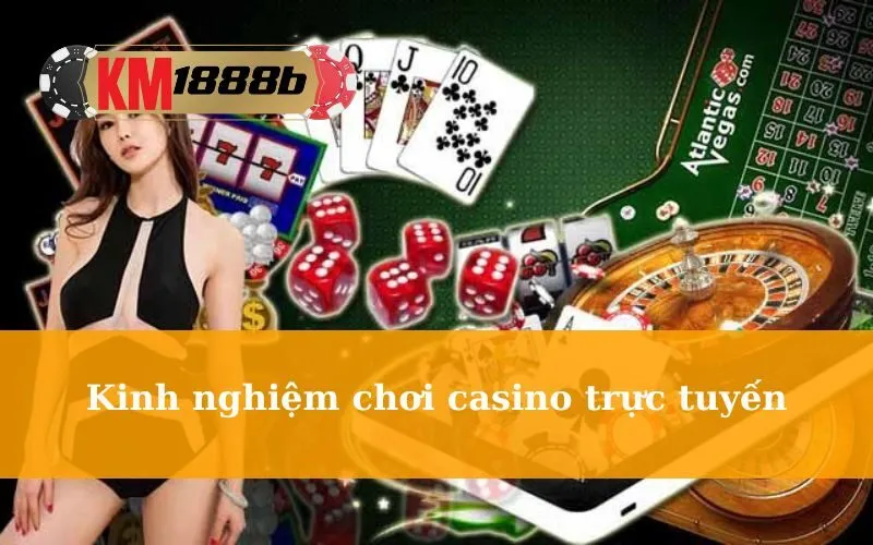 Kinh nghiệm chơi casino trực tuyến tại km1888b