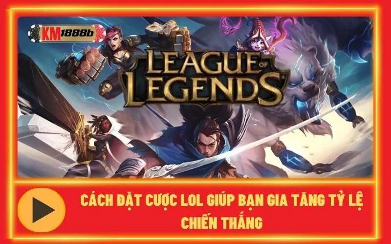 Cách đặt cược LOL giúp bạn gia tăng tỷ lệ chiến thắng